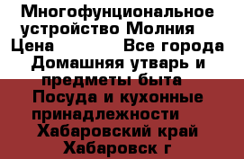 Многофунциональное устройство Молния! › Цена ­ 1 790 - Все города Домашняя утварь и предметы быта » Посуда и кухонные принадлежности   . Хабаровский край,Хабаровск г.